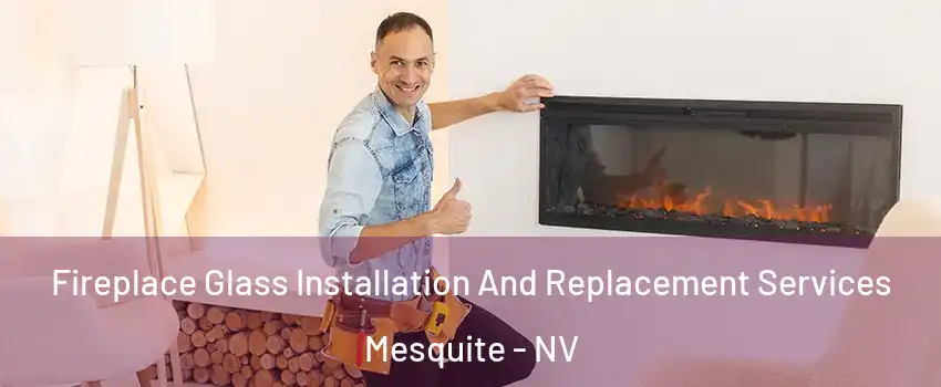  Fireplace Glass Installation And Replacement Services Mesquite - NV