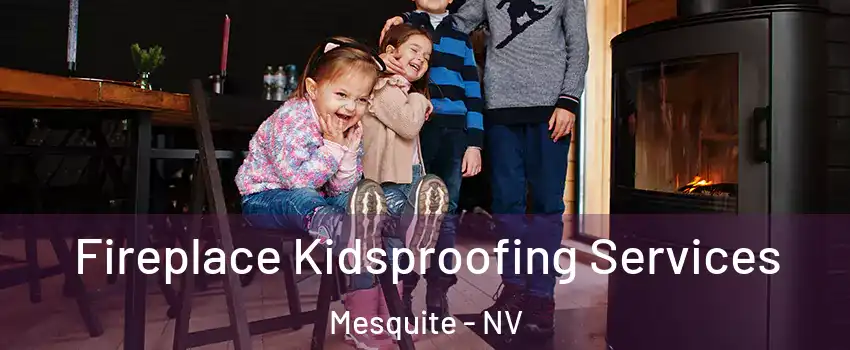  Fireplace Kidsproofing Services Mesquite - NV