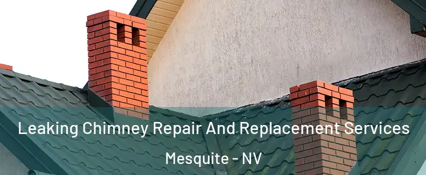  Leaking Chimney Repair And Replacement Services Mesquite - NV