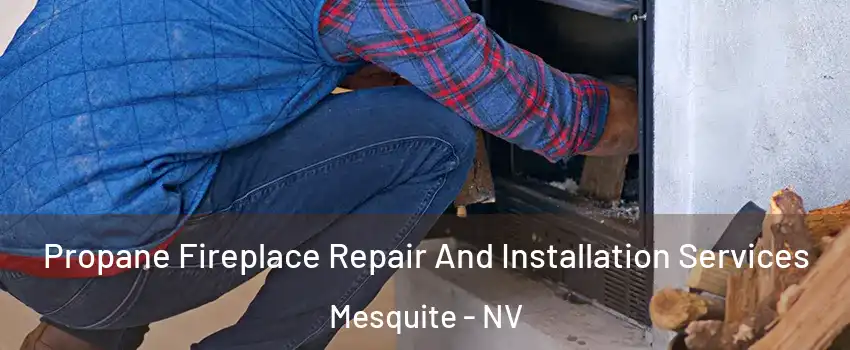  Propane Fireplace Repair And Installation Services Mesquite - NV