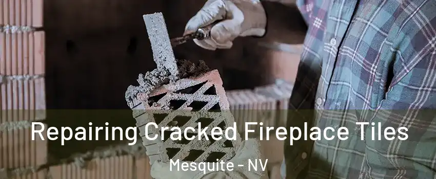  Repairing Cracked Fireplace Tiles Mesquite - NV