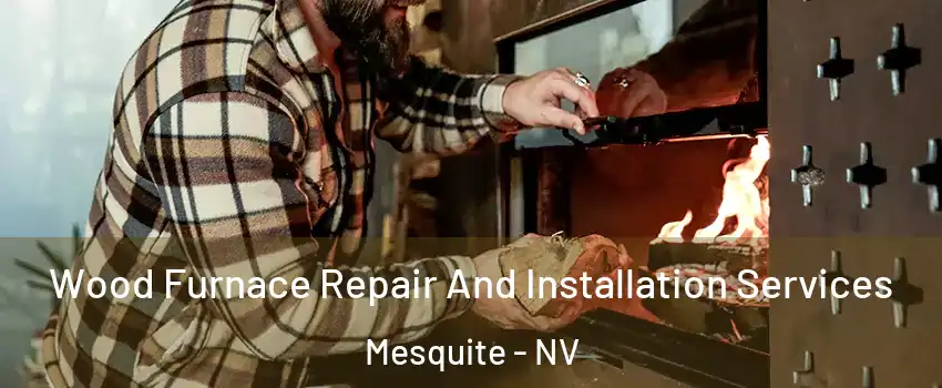  Wood Furnace Repair And Installation Services Mesquite - NV